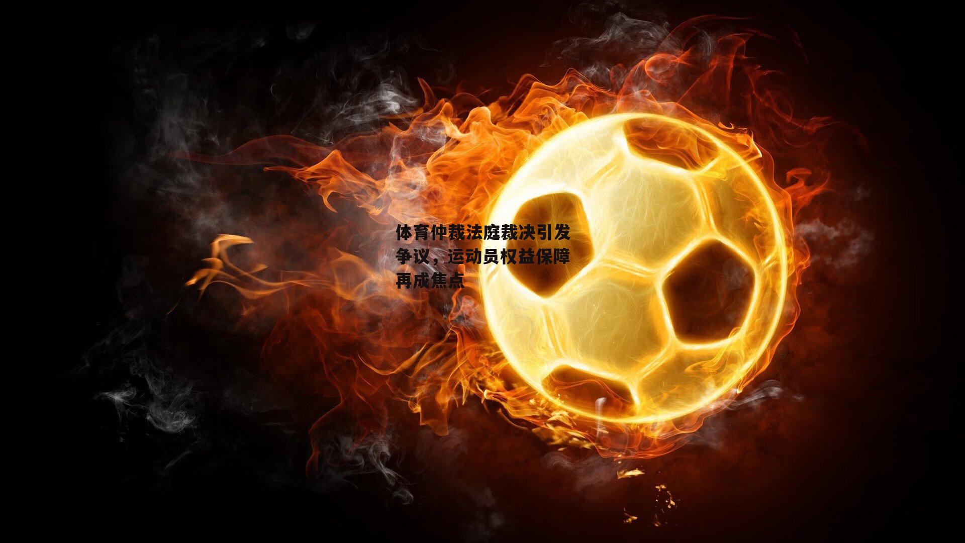 体育仲裁法庭裁决引发争议,运动员权益保障再成焦点