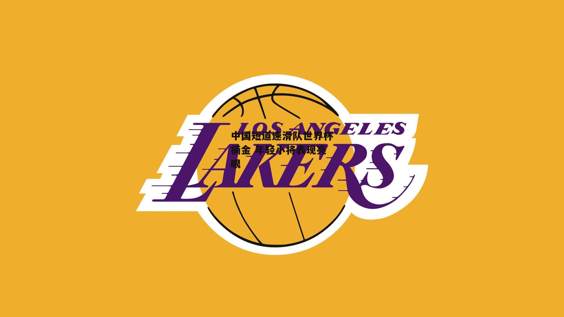 中国短道速滑队世界杯摘金 年轻小将表现亮眼