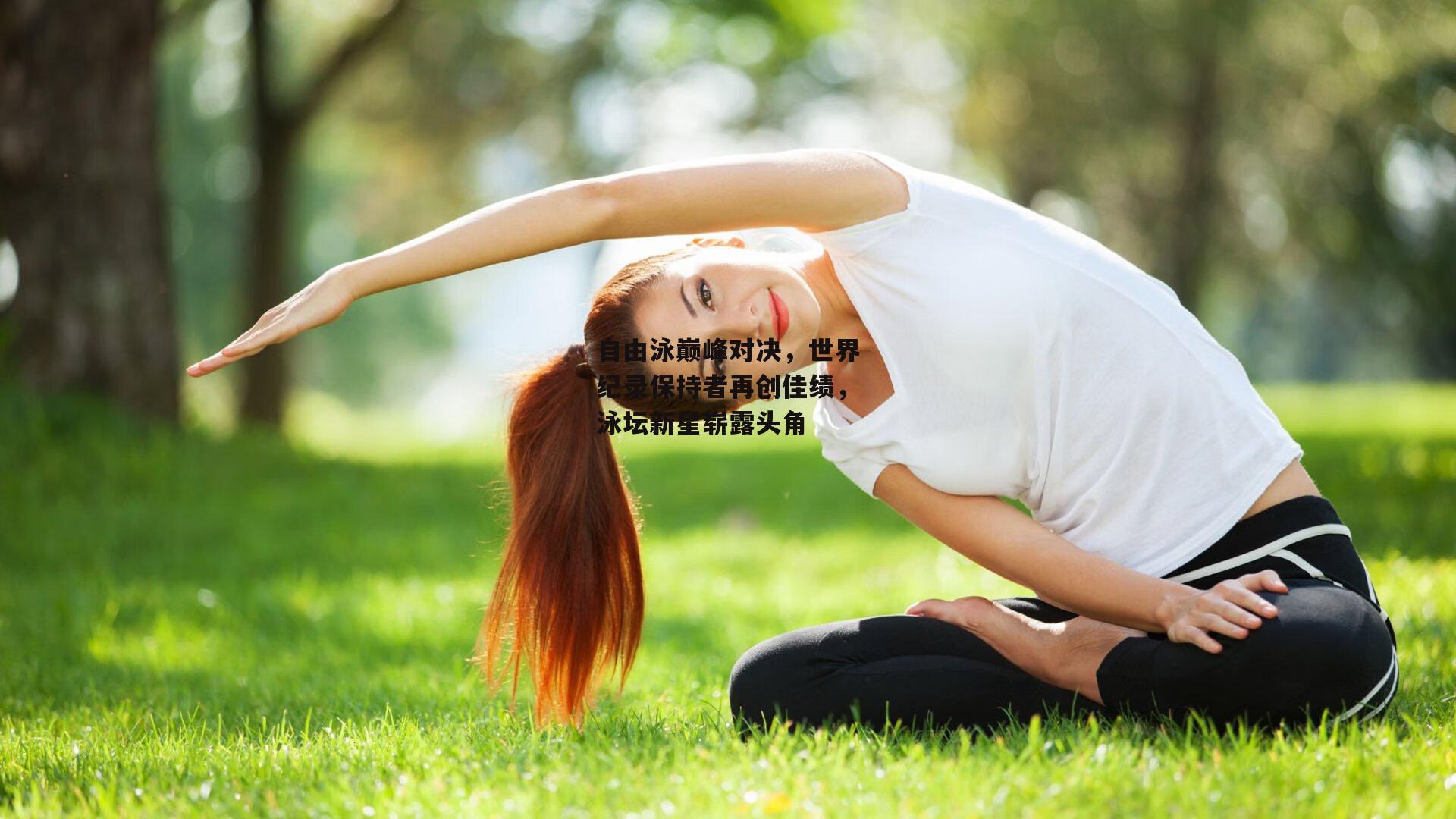 自由泳巅峰对决,世界纪录保持者再创佳绩,泳坛新星崭露头角